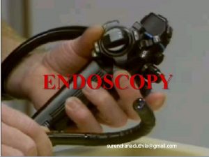 ENDOSCOPY surendranaduthilagmail com ENDOSCOPY Endoscopy is the examination