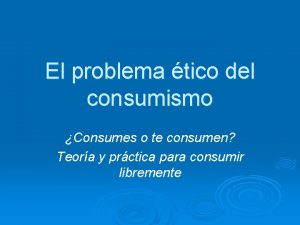 El problema tico del consumismo Consumes o te