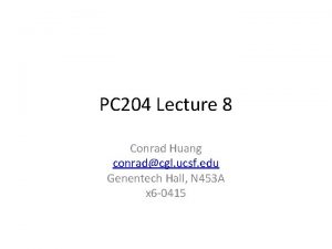 PC 204 Lecture 8 Conrad Huang conradcgl ucsf