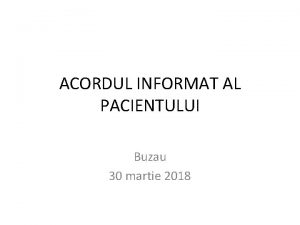 ACORDUL INFORMAT AL PACIENTULUI Buzau 30 martie 2018