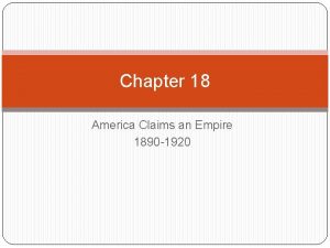 Chapter 18 America Claims an Empire 1890 1920