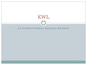 KWL AN INSTRUCTIONAL READING METHOD The KWL system