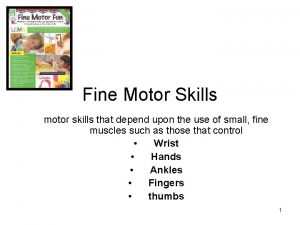 Fine Motor Skills motor skills that depend upon