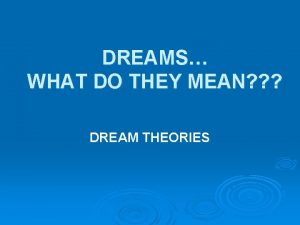 DREAMS WHAT DO THEY MEAN DREAM THEORIES InformationProcessing