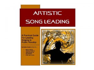 Artistic Song Leading Lesson 3 Copyright 2010 by