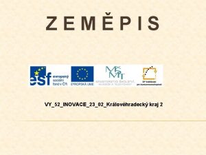 ZEMPIS VY52INOVACE2302Krlovhradeck kraj 2 POPIS PREZENTACE 3 snmek