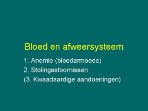 Bloed en afweersysteem 1 Anemie bloedarmoede 2 Stolingsstoornissen