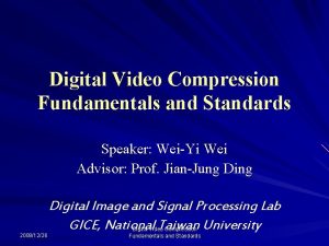 Digital Video Compression Fundamentals and Standards Speaker WeiYi