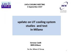 LHCb COOLING MEETING 6 September 2017 Istituto Nazionale