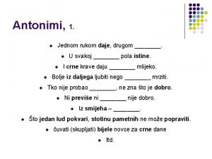 Antonimi 1 Jednom rukom daje drugom I crne