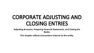 CORPORATE ADJUSTING AND CLOSING ENTRIES Adjusting Accounts Preparing CORPORATE ADJUSTING AND CLOSING ENTRIES Adjusting Accounts Preparing
