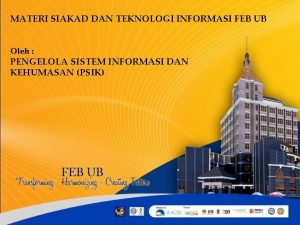 MATERI SIAKAD DAN TEKNOLOGI INFORMASI FEB UB Oleh