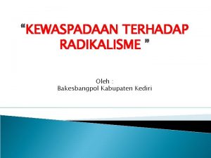 KEWASPADAAN TERHADAP RADIKALISME Oleh Bakesbangpol Kabupaten Kediri WILAYAH