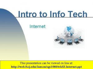 Intro to Info Tech Internet This presentation can