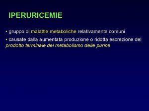 IPERURICEMIE gruppo di malattie metaboliche relativamente comuni causate