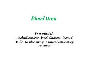 Blood Urea Presented By Assist Lecturer Aseel Ghassan
