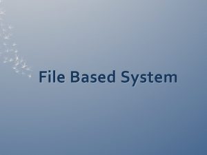 File Based System Outline Introduction system about File