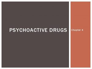 PSYCHOACTIVE DRUGS Chapter 4 PSYCHOACTIVE DRUGS Chemical substances