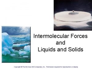 Intermolecular Forces and Liquids and Solids Copyright The