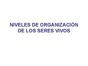 NIVELES DE ORGANIZACIN DE LOS SERES VIVOS PARTICULAS