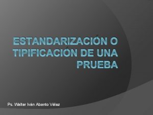 ESTANDARIZACIN O TIPIFICACIN DE UNA PRUEBA Ps Walter