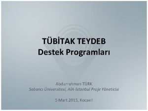 TBTAK TEYDEB Destek Programlar Abdurrahman TRK Sabanc niversitesi