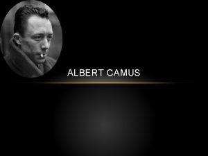 ALBERT CAMUS BIOGRAPHICAL INFO He was born in