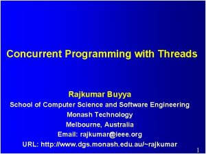 Concurrent Programming with Threads Rajkumar Buyya School of