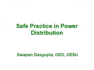 Safe Practice in Power Distribution Swapan Dasgupta CEO