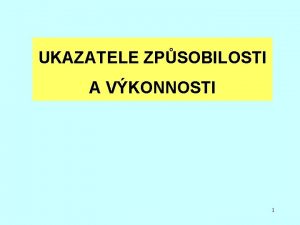 UKAZATELE ZPSOBILOSTI A VKONNOSTI 1 UKAZATELE ZPSOBILOSTI Pedpokld