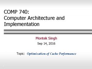 COMP 740 Computer Architecture and Implementation Montek Singh