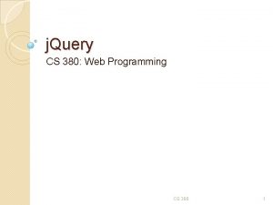 j Query CS 380 Web Programming CS 380