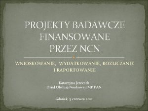 PROJEKTY BADAWCZE FINANSOWANE PRZEZ NCN WNIOSKOWANIE WYDATKOWANIE ROZLICZANIE