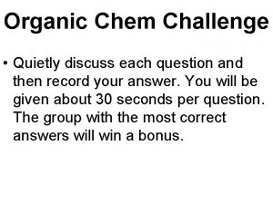 Organic Chem Challenge Quietly discuss each question and