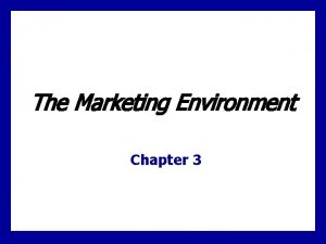 The Marketing Environment Chapter 3 Learning Goals 1