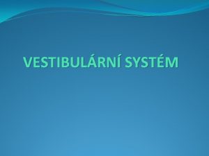 VESTIBULRN SYSTM Vestibulrn orgn Rovnovn statokinetick orgn M