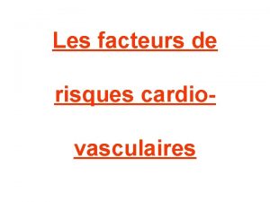 Les facteurs de risques cardiovasculaires Dfinitions Un facteur