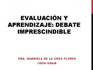 EVALUACIN Y APRENDIZAJE DEBATE IMPRESCINDIBLE DRA GABRIELA DE