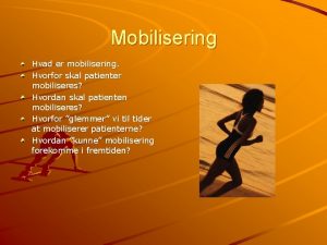 Mobilisering Hvad er mobilisering Hvorfor skal patienter mobiliseres