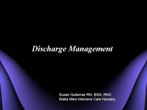 Discharge Management Susan Gutierrez RN BSN RNC Wake
