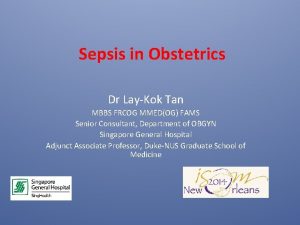 Sepsis in Obstetrics Dr LayKok Tan MBBS FRCOG