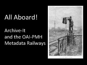 All Aboard ArchiveIt and the OAIPMH Metadata Railways