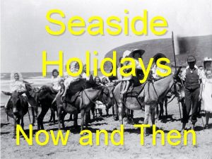Seaside Holidays Now and Then People used to