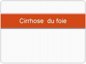 Cirrhose du foie introduction Definition La cirrhose resulte