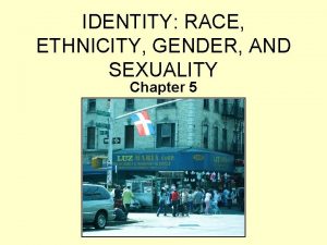 IDENTITY RACE ETHNICITY GENDER AND SEXUALITY Chapter 5