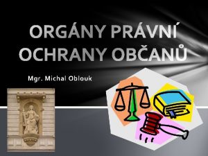 Mgr Michal Oblouk PRVN OCHRANA je zajiovna orgny