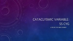 CATACLYSMIC VARIABLE SS CYG A PROJECT BY ANDY