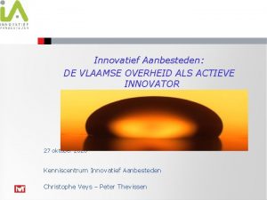 Innovatief Aanbesteden DE VLAAMSE OVERHEID ALS ACTIEVE INNOVATOR