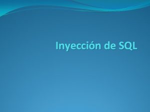 Inyeccin de SQL SQL Injection Inyeccin SQL es
