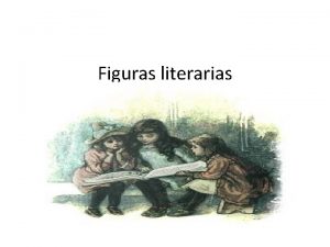 Figuras literarias Definicin Las figuras literarias son formas